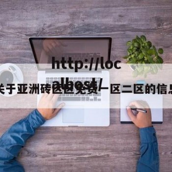 关于亚洲砖区区免费一区二区的信息