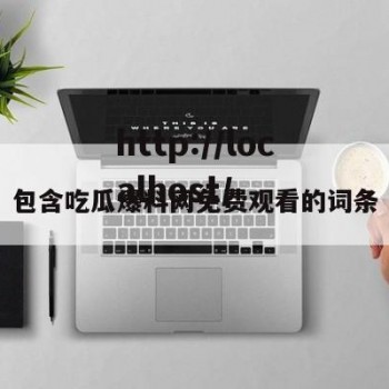 包含吃瓜爆料网免费观看的词条