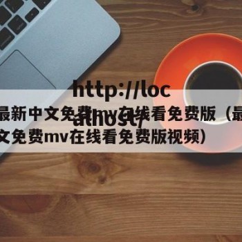 最近最新中文免费mv在线看免费版（最近最新中文免费mv在线看免费版视频）
